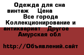 Одежда для сна (винтаж) › Цена ­ 1 200 - Все города Коллекционирование и антиквариат » Другое   . Амурская обл.